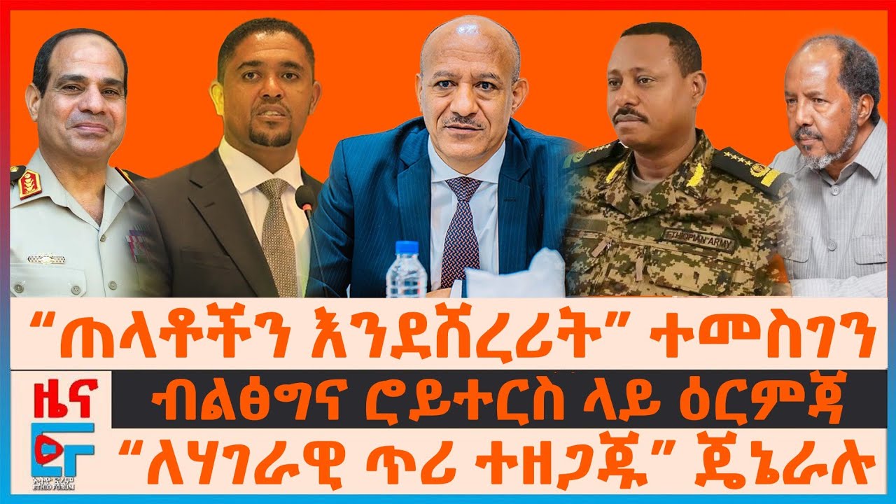 “ጠላቶችን እንደሸረሪት” ተመስገን፣ “ለሃገራዊ ጥሪ ተዘጋጁ” ጄኔራሉ፣ ብልፅግና ሮይተርስ ላይ ዕርምጃ፣ የግብፅ ጦር የሶማሊያ ትዕይንት | EF