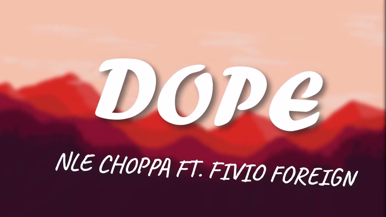 DOPE -  NLE CHOPPA FT  FIVIO FOREIGN | TG LYRICS