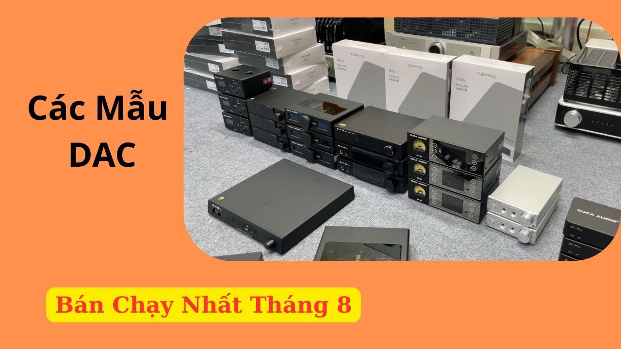 Các Mẫu DAC Bán Chạy Nhất Tháng 8 Vừa Qua