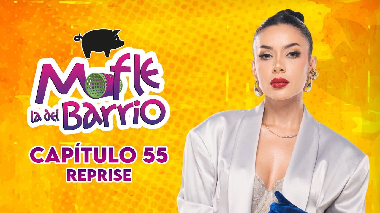 Mofle la del Barrio | Capítulo 55