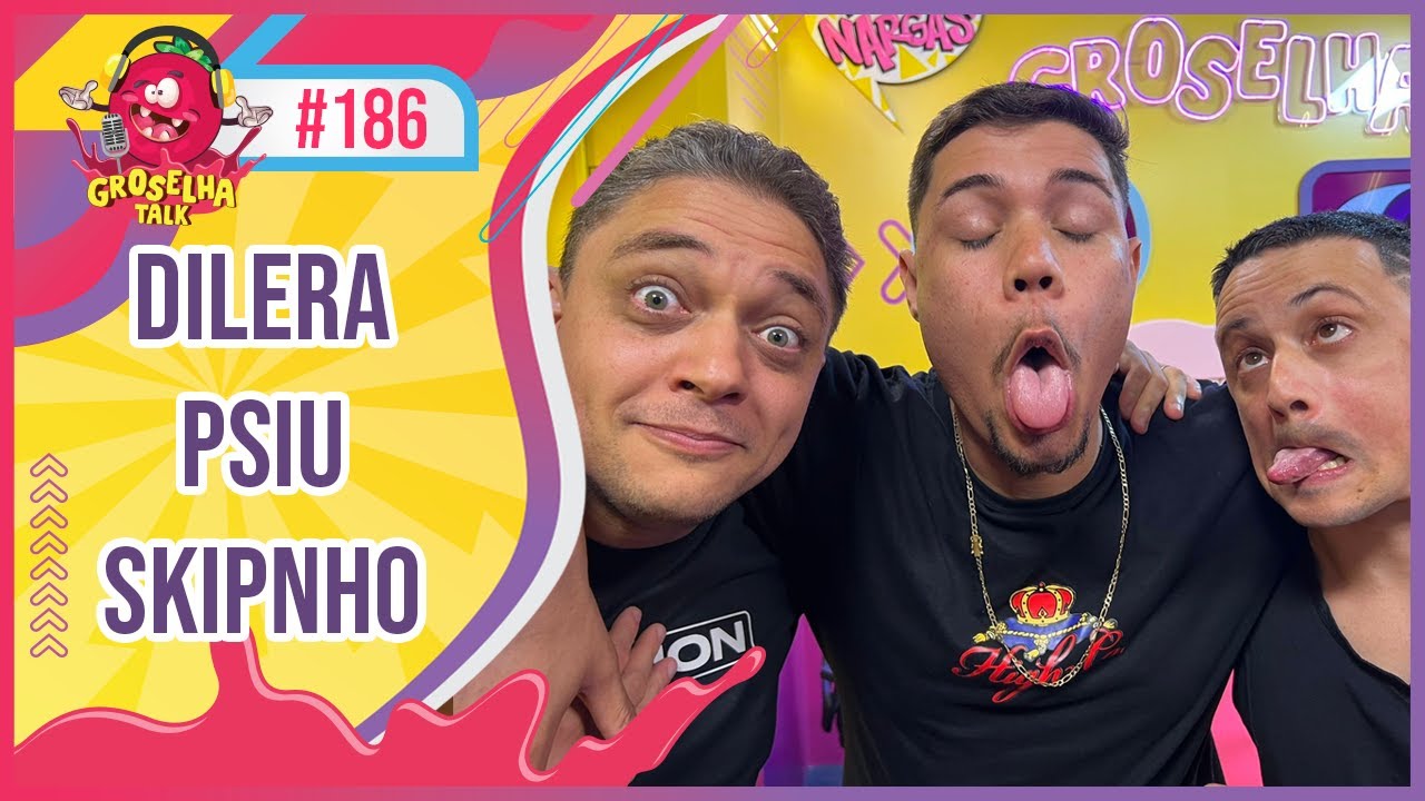PSIU, DILERA e SKIPNHO - Groselha Talk #186