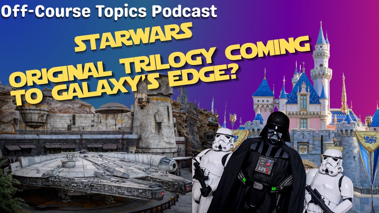 Original Trilogy coming to Galaxy's Edge!-Off-Course Topics Podcast Ep.13