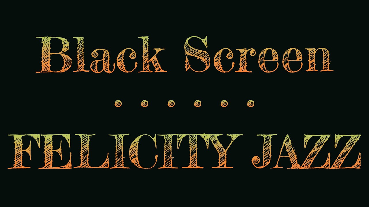 Dark Screen Jazz | Music with Black Screen | Sleep Music Felicity Jazz Black Screen