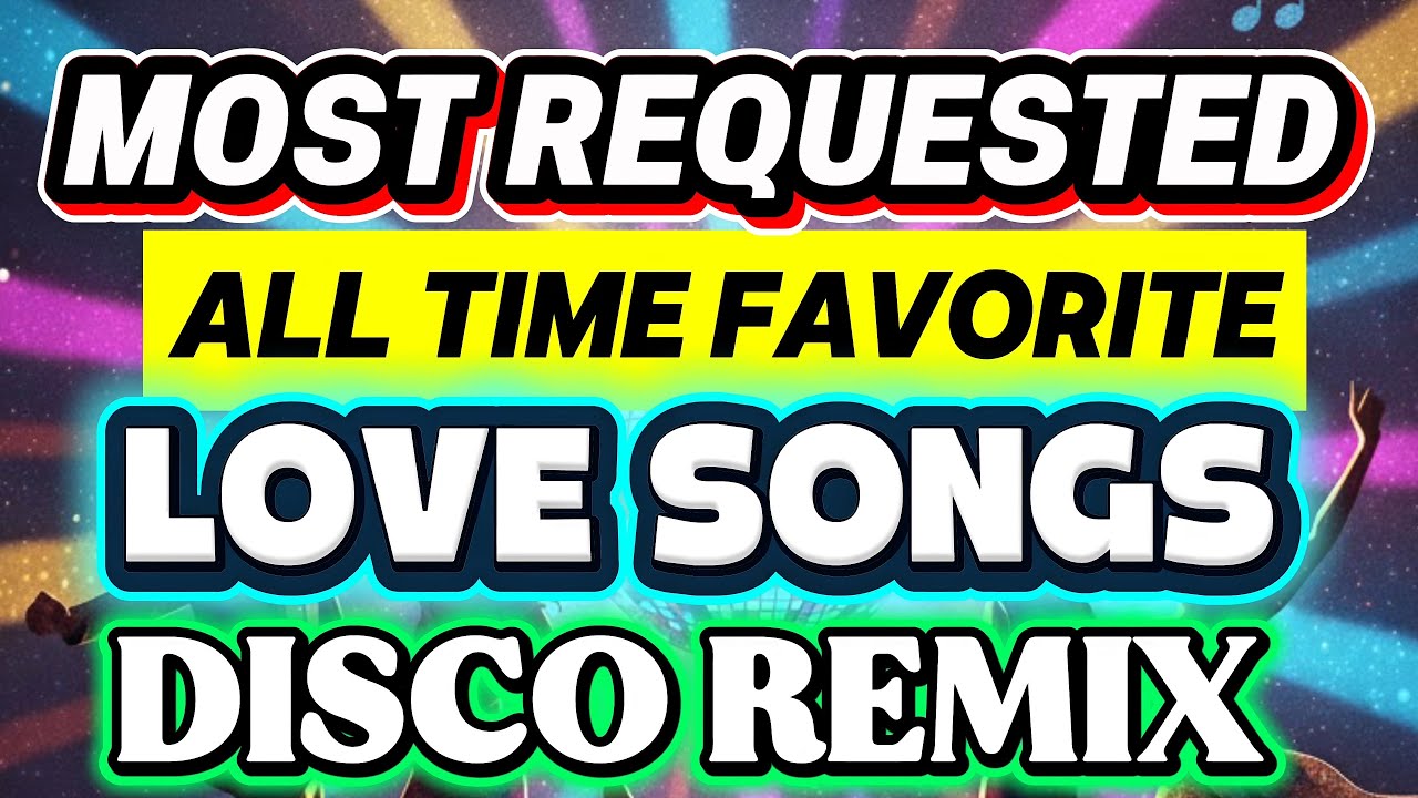 MOST REQUESTED ALL TIME FAVORITE LOVESONGS DISCO REMIX NONSTOP