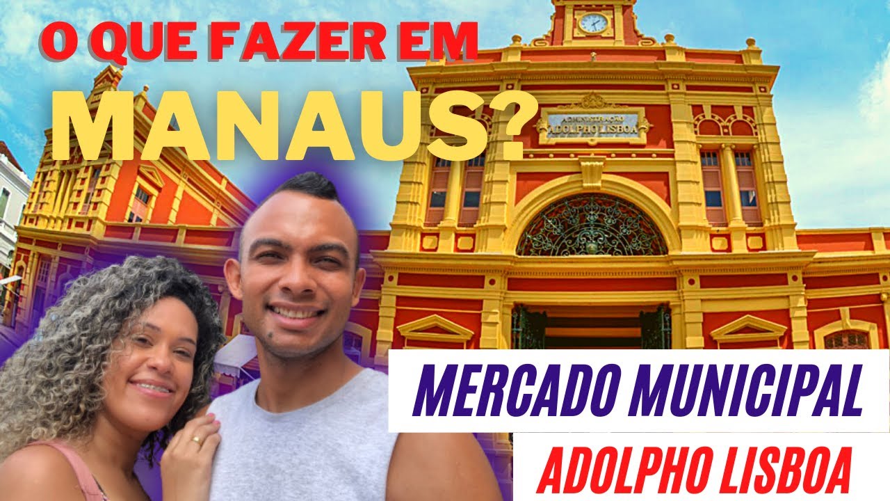 O QUE FAZER EM MANAUS? | MERCADO MUNICIPAL ADOLPHO LISBOA |Por aí com Ilanna e Edinho