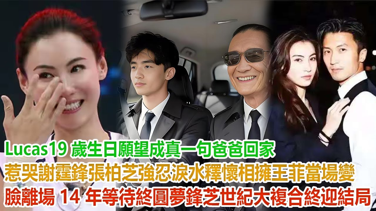 Lucas 19 歲生日願望成真，一句 “爸爸回家” 惹哭謝霆鋒，張柏芝強忍淚水釋懷相擁，王菲當場變臉離場，14 年等待終圓夢，鋒芝世紀大複合終迎結局！#谢霆鋒#張柏芝#謝振軒#謝振南#謝賢#王菲