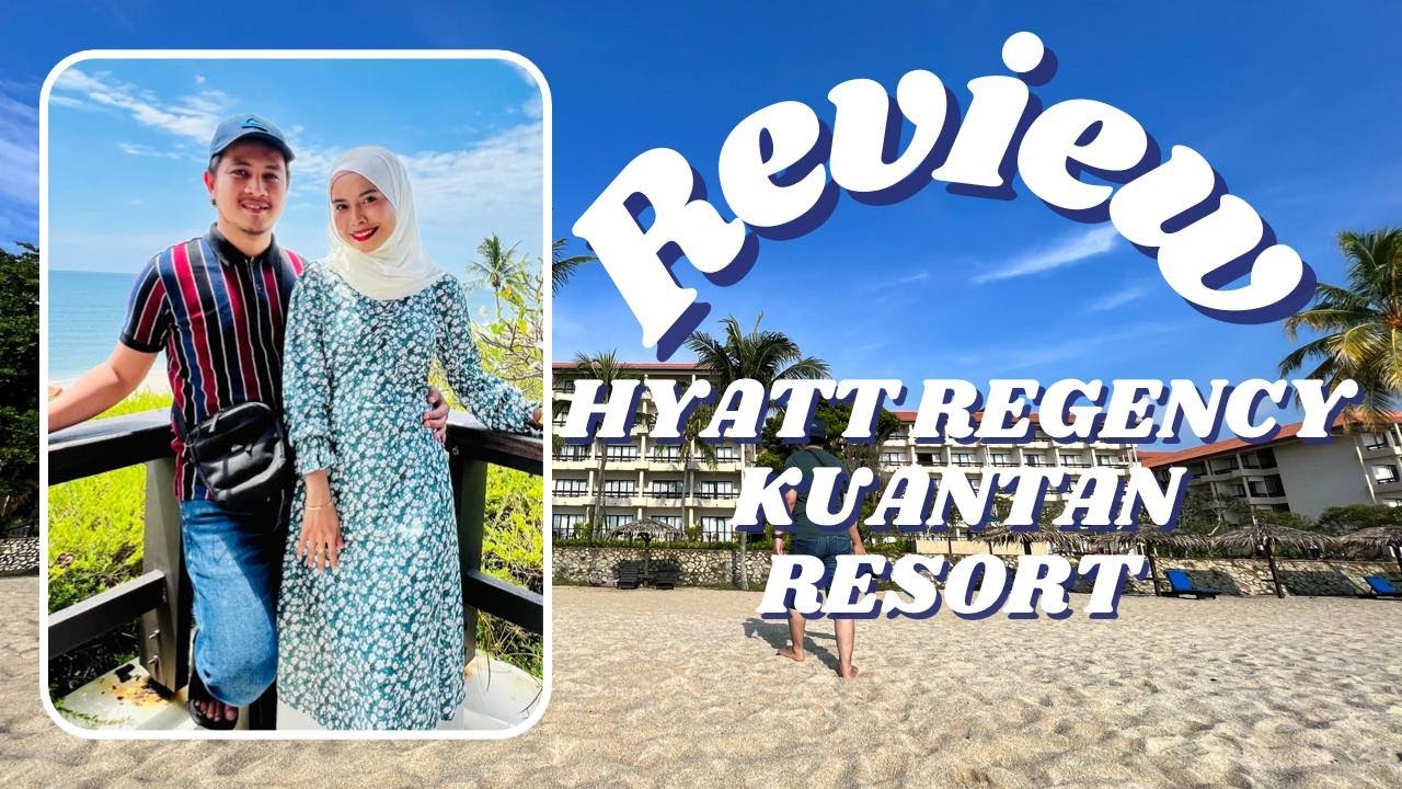 REVIEW l HYATT REGENCY KUANTAN RESORT
