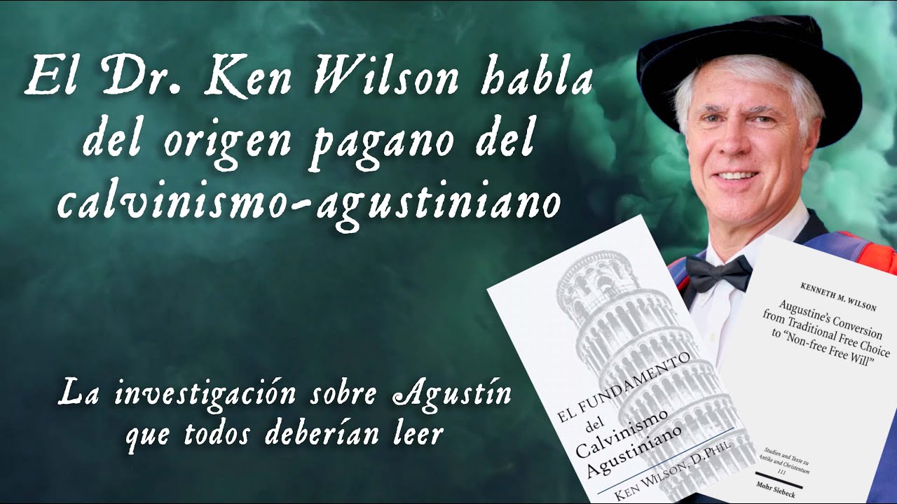 El Dr. Ken Wilson pone en evidencia el origen del Calvinismo-Agustiniano