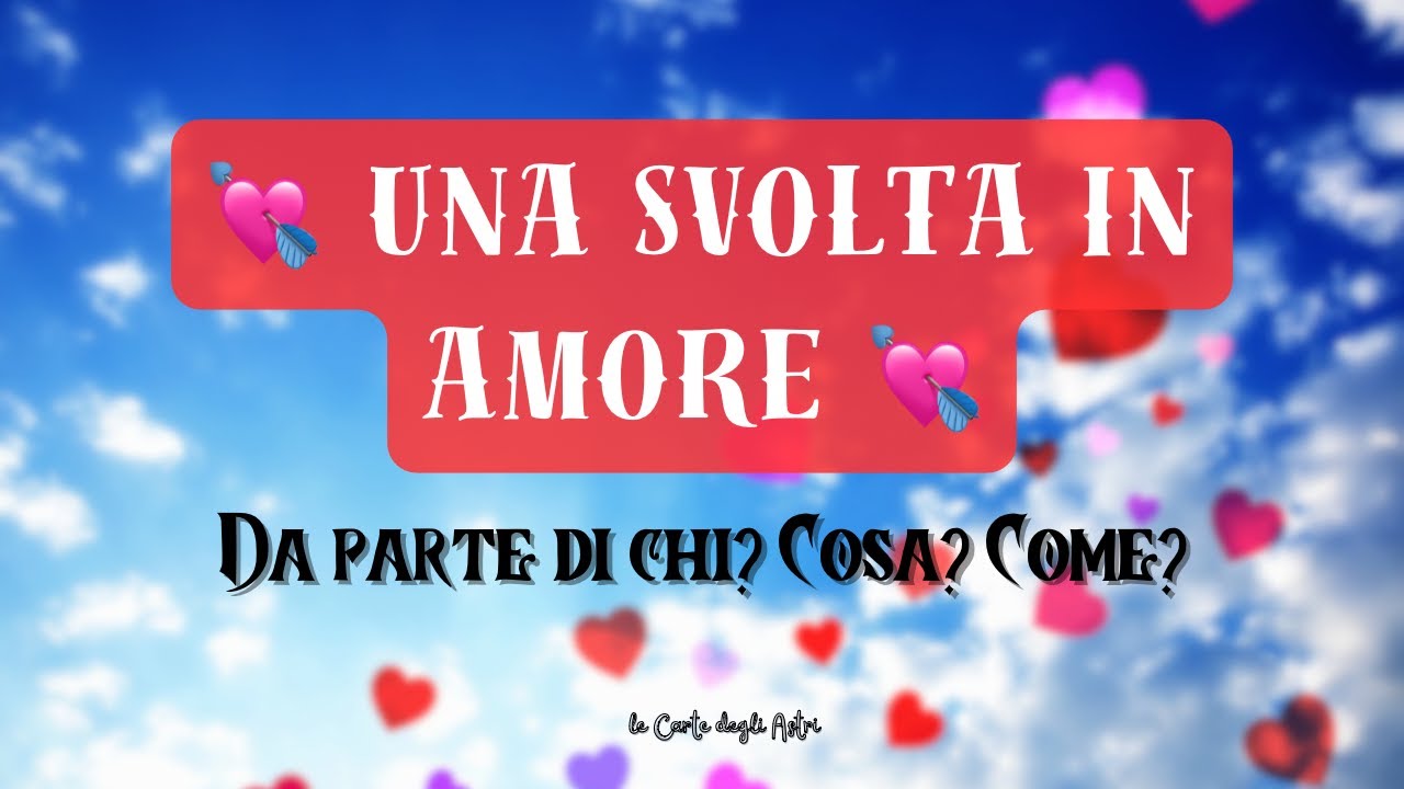 💗 UNA SVOLTA D' AMORE 💗 Da parte di chi? Cosa? Come? Quando? Perché? 🐞