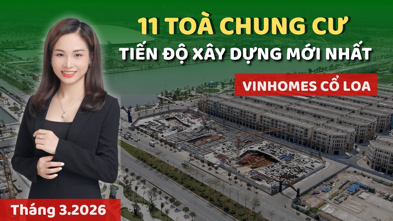 Tiến độ xây dựng 11 TOÀ CHUNG CƯ tại dự án Vinhomes Cổ Loa ( T3.2026) | Phương Vinhomes