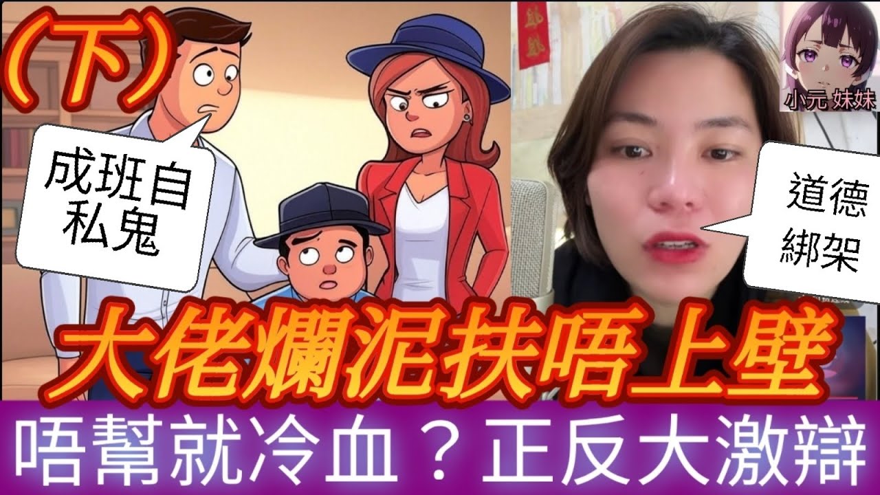 【小元最新B】大佬爛泥扶唔上壁（下），唔幫就冷血？正反大激辯！ #小元姐姐 #廣東話 #小元情感分享 #小圓感情分享 #小元妹妹