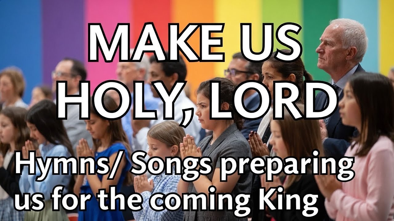 Make Us Holy, Lord | Songs preparing us for the coming King