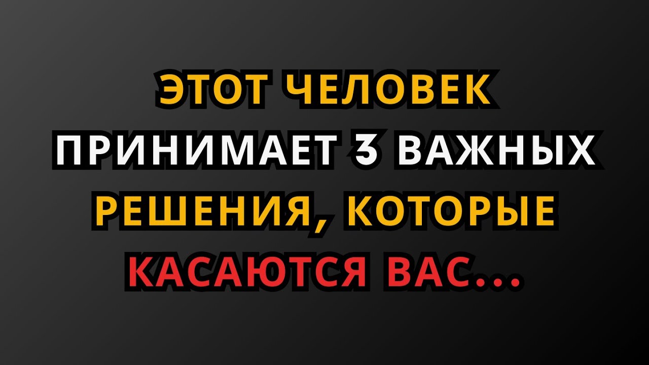 ЭТОТ ЧЕЛОВЕК ПРИНИМАЕТ 3 ВАЖНЫХ РЕШЕНИЯ, КОТОРЫЕ КАСАЮТСЯ ВАС || Психология Мудрость