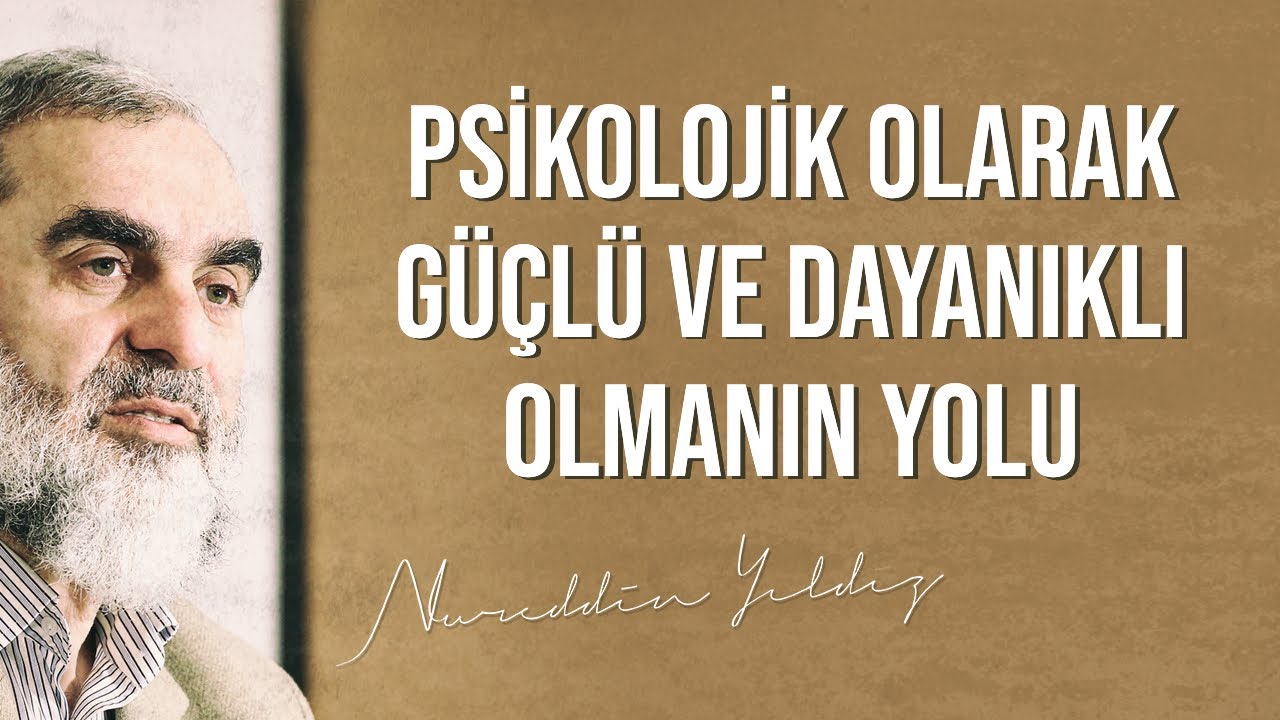PSİKOLOJİK OLARAK GÜÇLÜ VE DAYANIKLI OLMANIN YOLU | Nureddin Yıldız