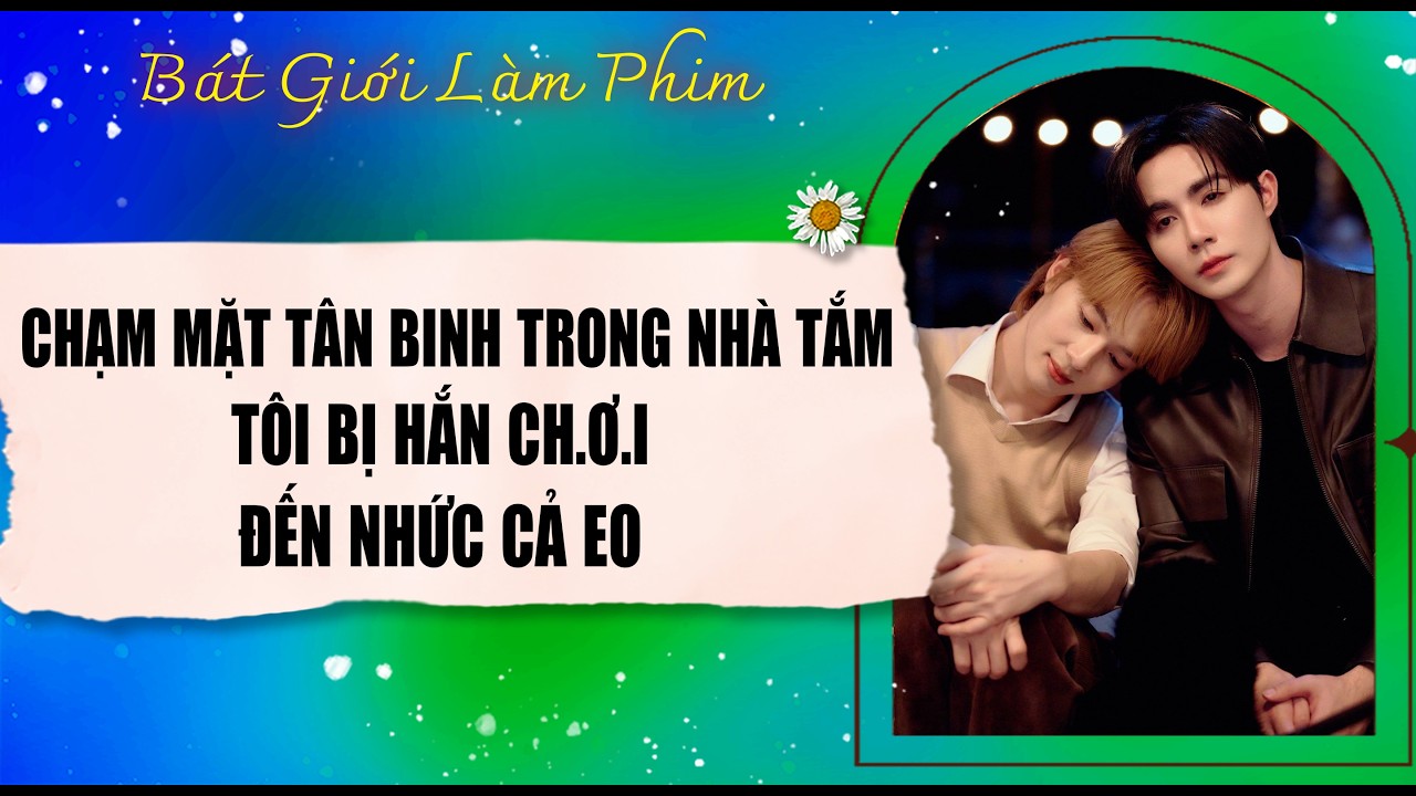 Audio truyện bl |  CHẠM MẶT TÂN BINH TRONG NHÀ TẮM, T BỊ HẮN CHƠI | audio bl | Bát Giới Làm Phim