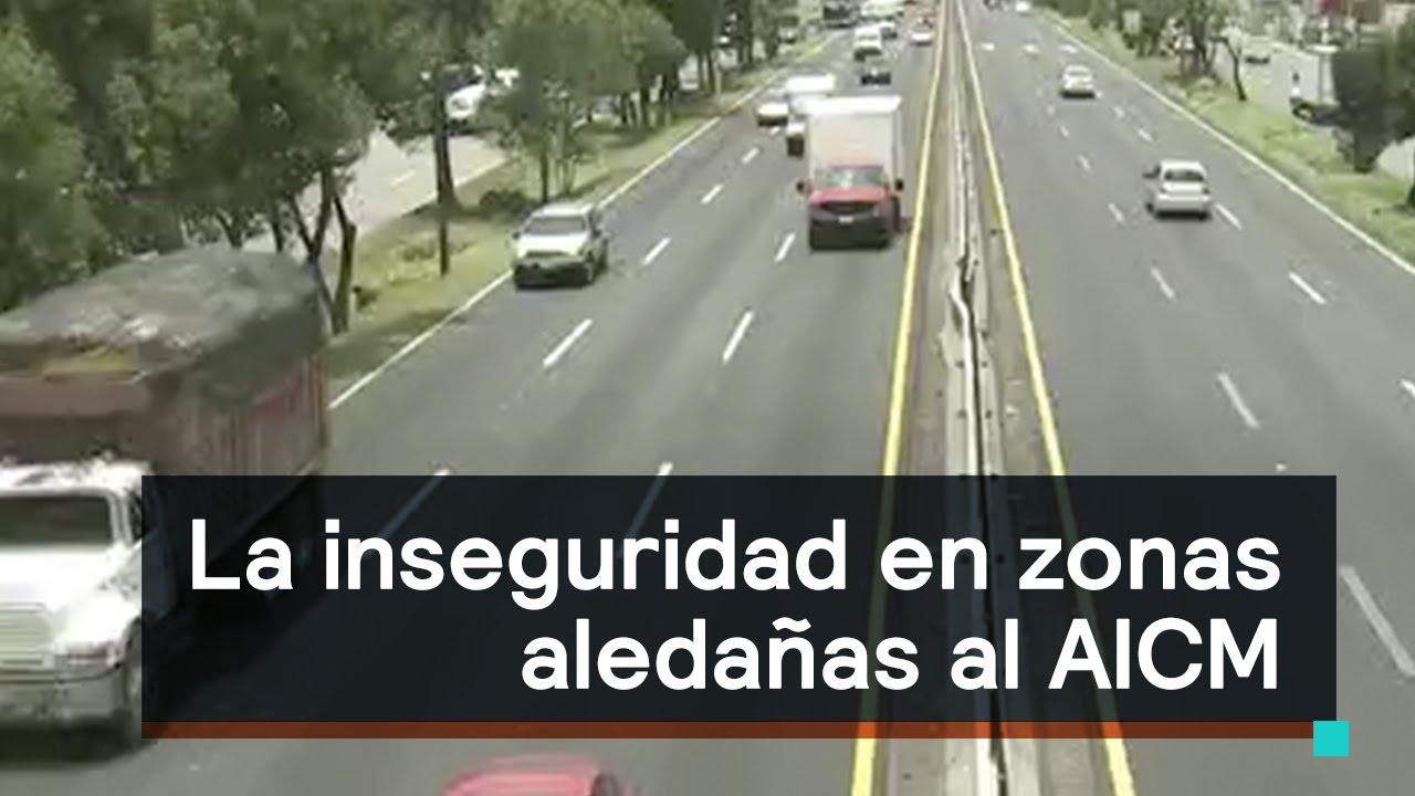 Inseguridad en zonas aleda&ntilde;as al Aeropuerto Internacional de la Ciudad de M&eacute;xico