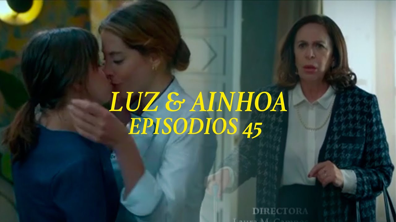 Luz y Ainhoa 15 / EPISODIO 45