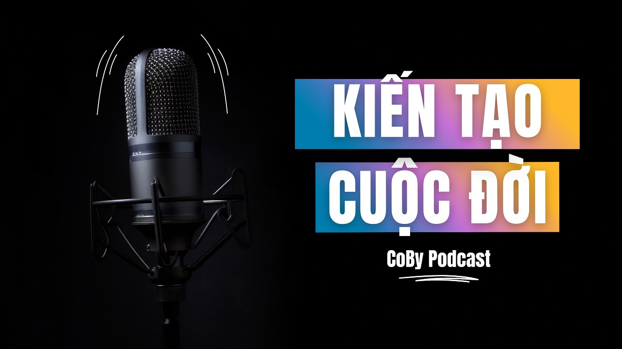 Cách Kiến Tạo Mọi Thứ Trong Cuộc Sống - CoBy Podcast