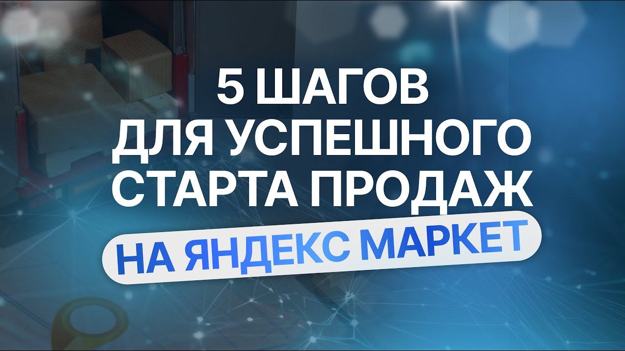 Как начать продажи на Яндекс Маркет? 5 шагов для успешного старта