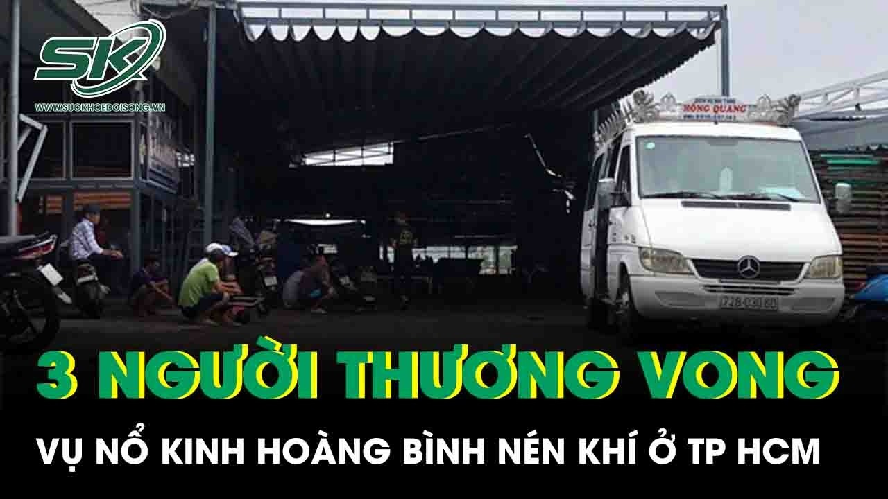 3 người thương vong vụ nổ bình nén khí ở TP HCM, nhân chứng hé lộ phút nạn nhân bị hất văng