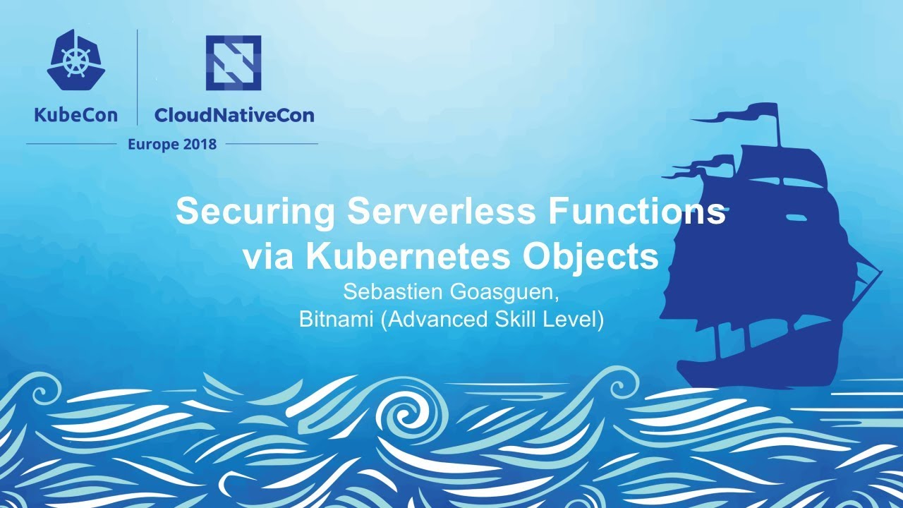 Securing Serverless Functions via Kubernetes Objects - Sebastien Goasguen, Bitnami