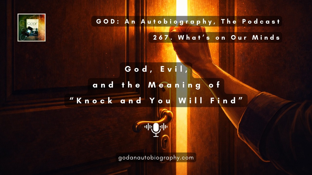 267. What’s On Our Mind- God, Evil, and the Meaning of “Knock and You Will Find” (FULL)