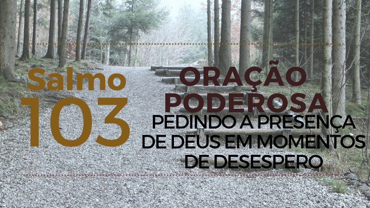 Salmo 103 - Ora&ccedil;&atilde;o Poderosa pedindo a presen&ccedil;a de Deus em momentos de desespero