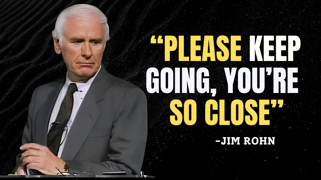 PLEASE KEEP GOING, YOU’RE SO CLOSE - Jim Rohn Motivation