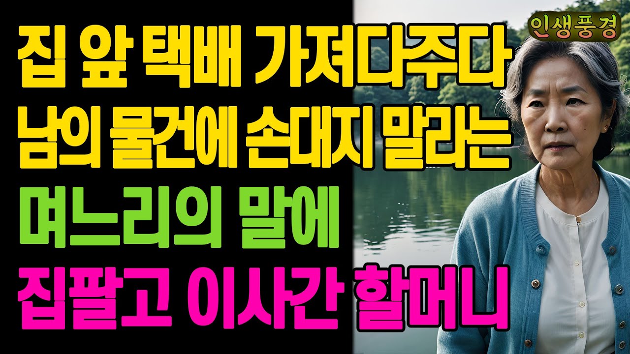 집 앞 택배 가져다주다 남의 물건에 손대지 말라는 며느리 말에 집팔고 이사간 할머니 노년의 삶의 지혜 행복한 노후생활 부모자식갈등 사연 이야기 오디오북