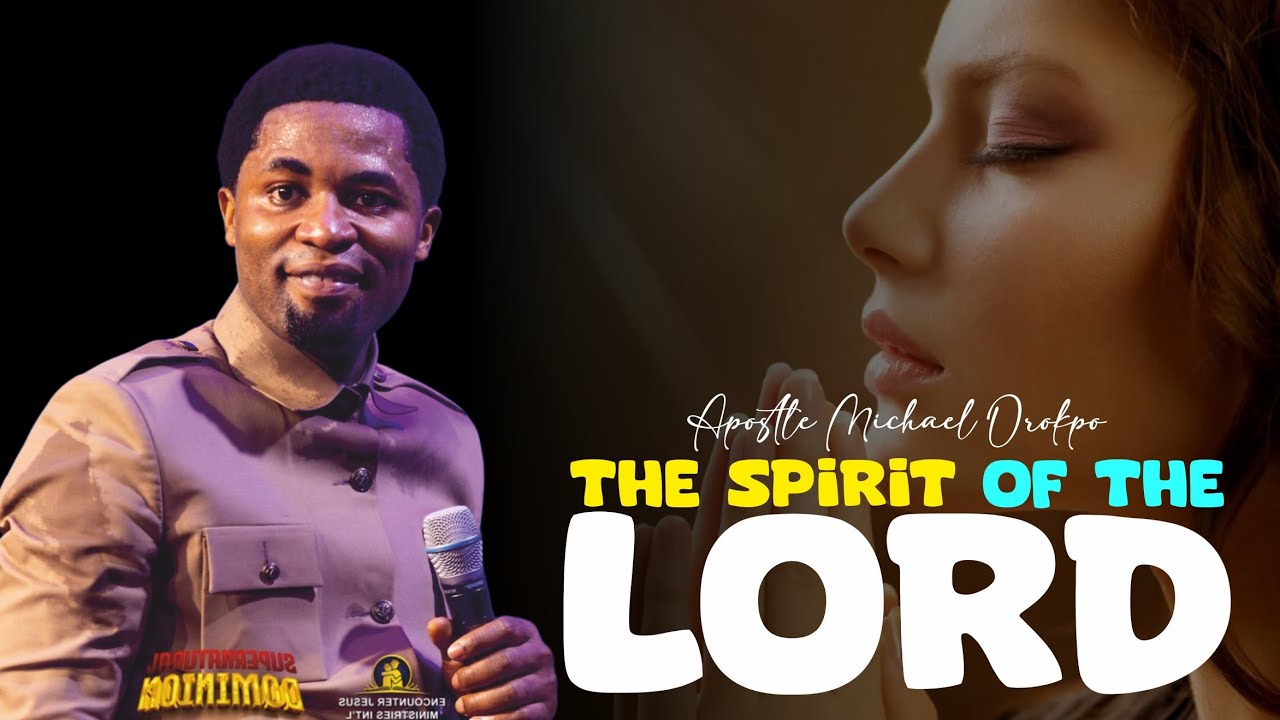 THE SPIRIT OF THE LORD - Apostle Michael Orokpo 