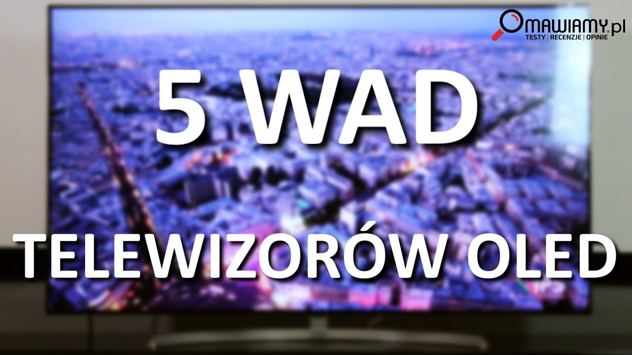 5 WAD Telewizorów Oled. Sprawdź czy Oled jest dla Ciebie.