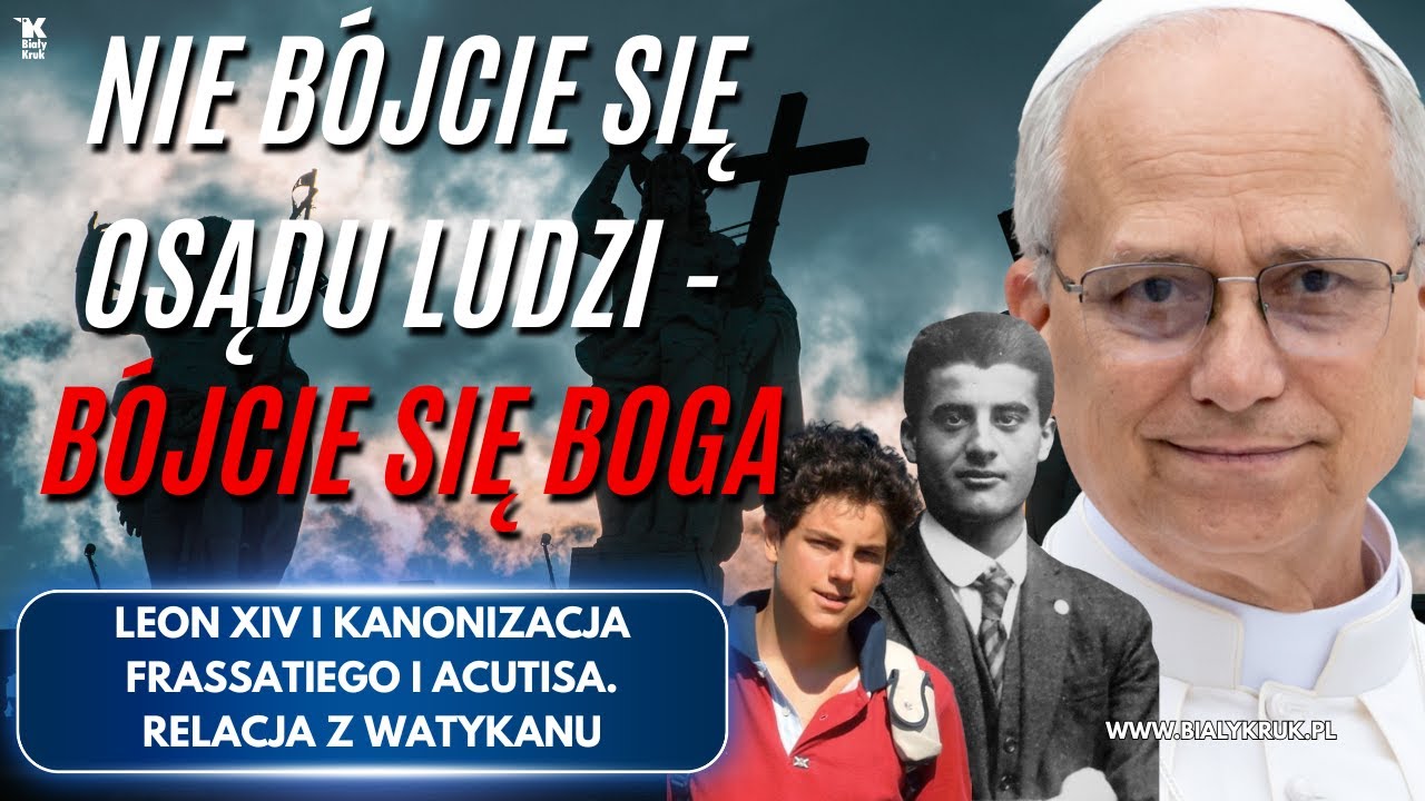 LEON XIV. NIE B&Oacute;JCIE SIĘ OSĄDU LUDZI, B&Oacute;JCIE SIĘ&nbsp;BOGA. Kanonizacja Frassatiego i Acutisa.