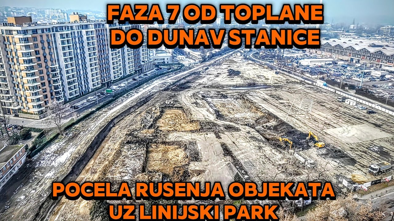 Kompletna ruta FAZE 7 LINIJSKOG PARKA radovi od srušenih objekata kod Luke Beograd do Dunav stanice