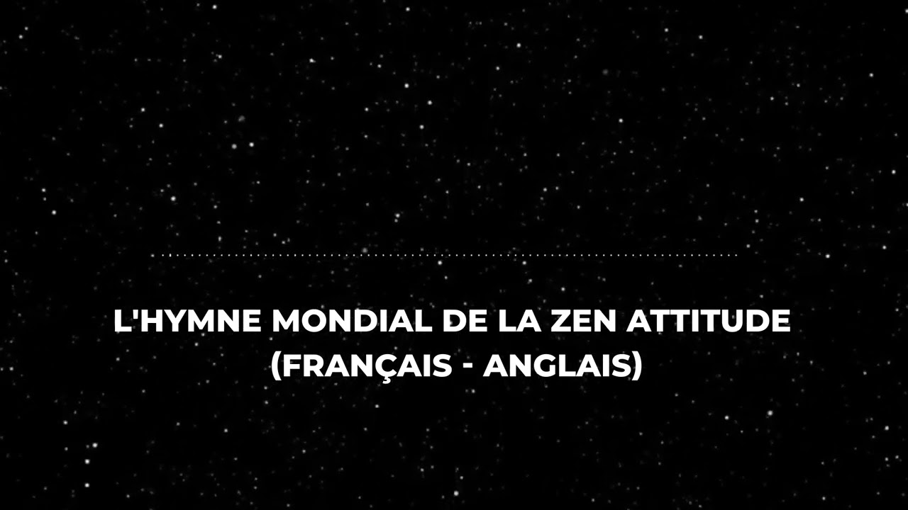 L'HYMNE MONDIAL DE LA ZEN ATTITUDE
