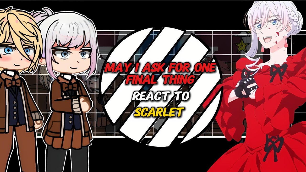 May I Ask For one Final Thing React to Scarlet || Part 1 