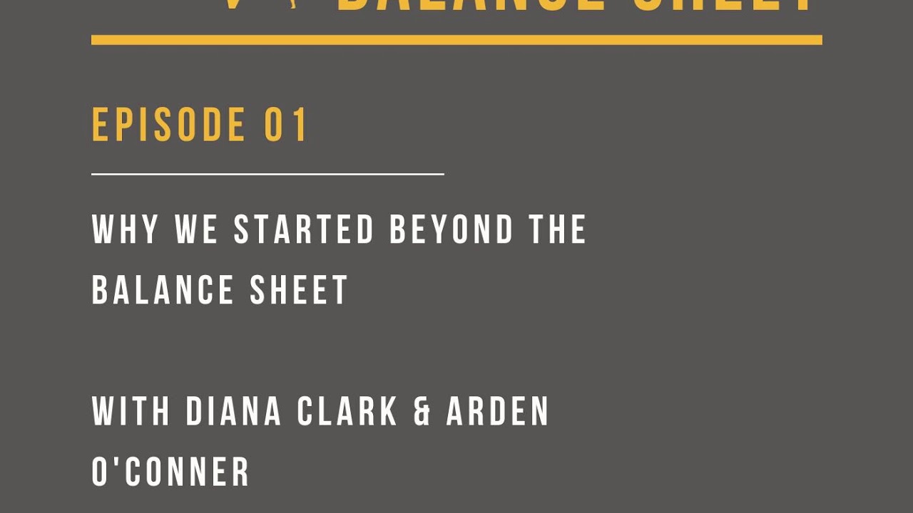 Pilot: Why We Started Beyond The Balance Sheet With Diana Clark and Arden O'Connor