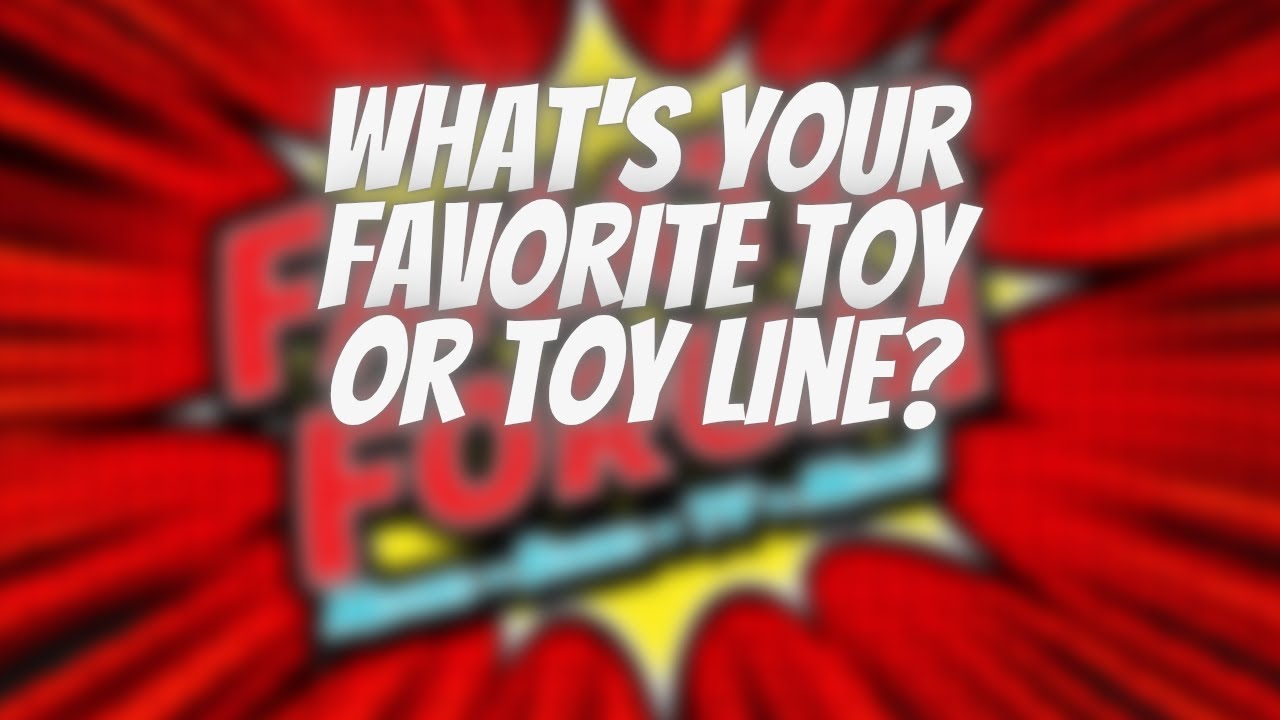 What's Your Favorite Toy/Toy Line?