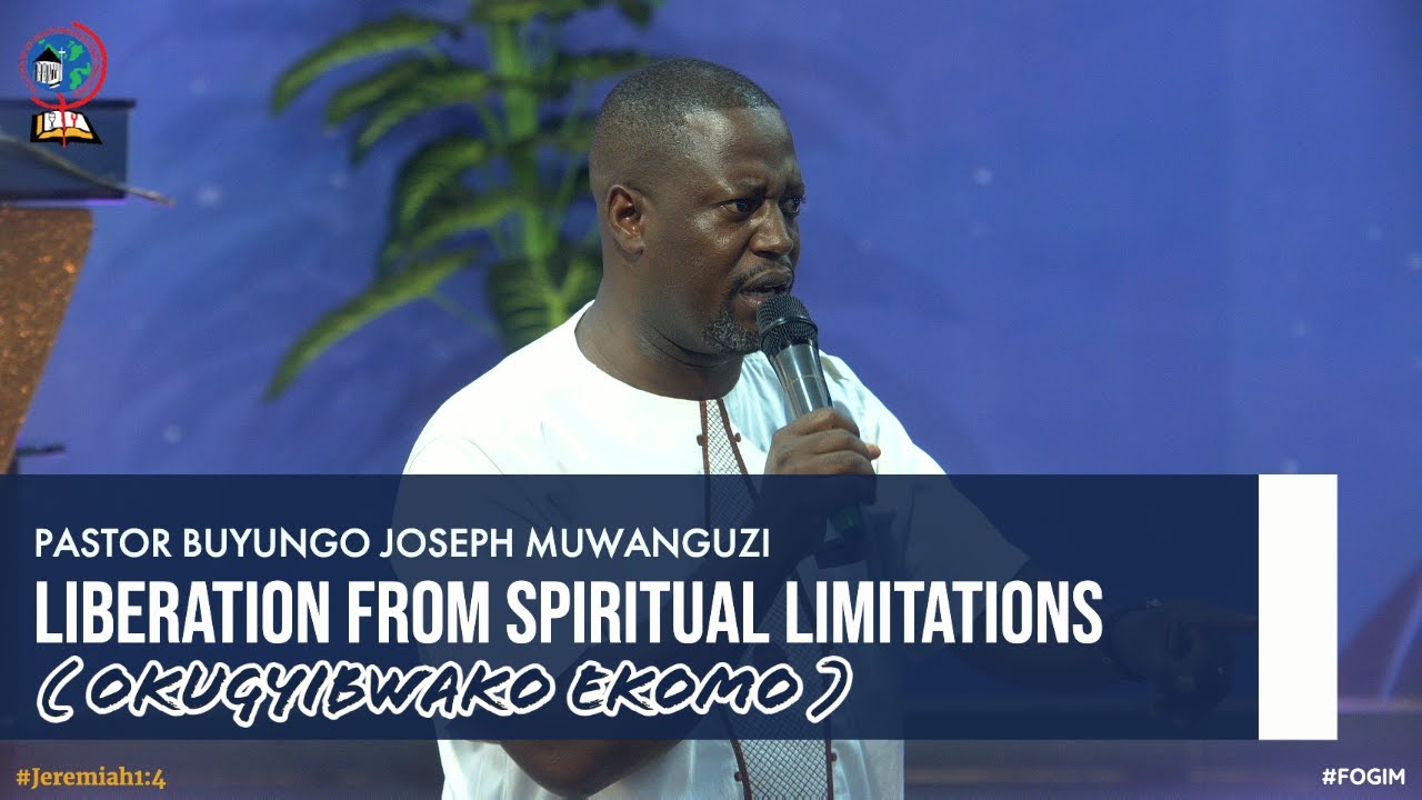 PASTOR BUYUNGO JOSEPH MUWANGUZI | LIBERATION FROM SPIRITUAL LIMITATIONS | FOGIM