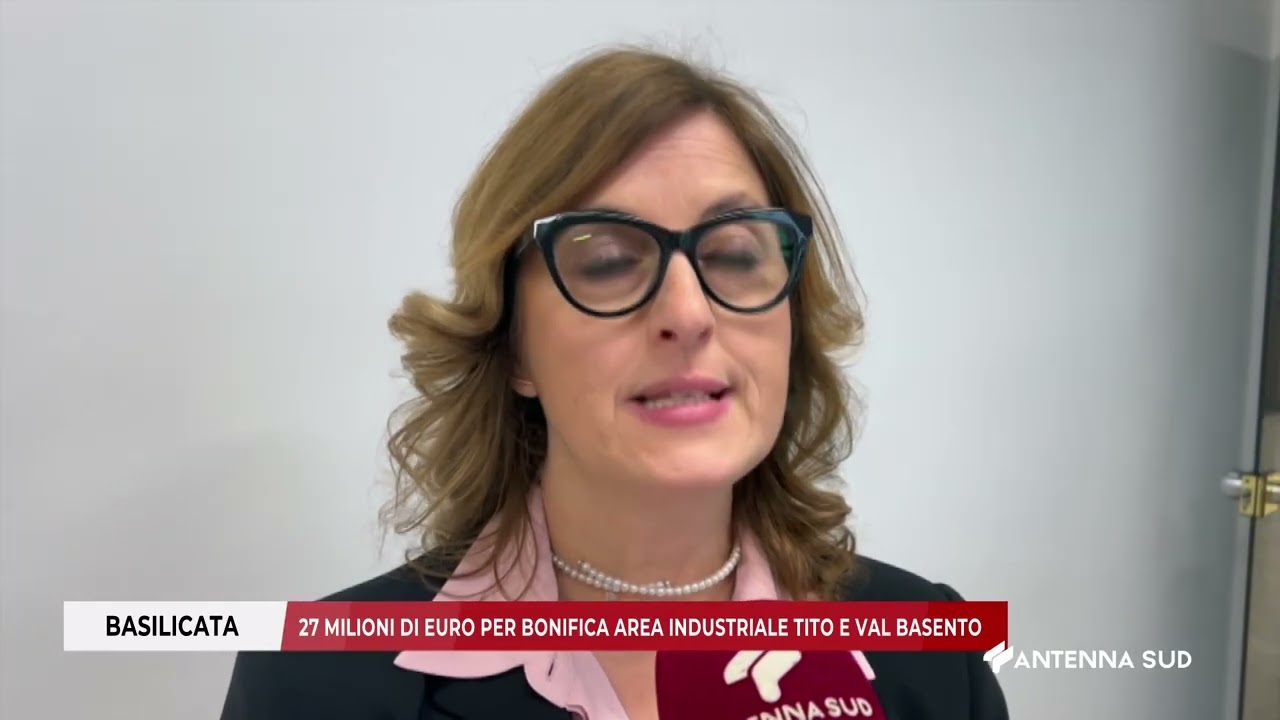 19 MARZO 2026   BASILICATA;  27 MILIONI DI EURO PER BONIFICA AREA INDUSTRIALE TITO E VAL BASENTO