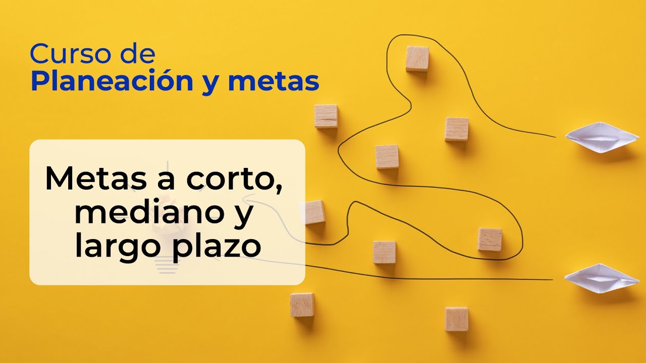 Metas a corto, mediano y largo plazo | Curso de planeaci&oacute;n y metas