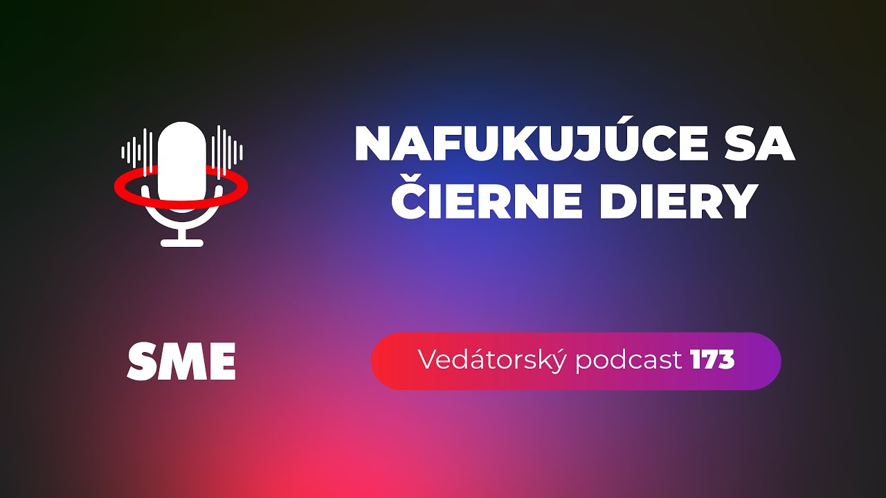Ved&aacute;torsk&yacute; podcast 173 &ndash; Nafukuj&uacute;ce sa čierne diery
