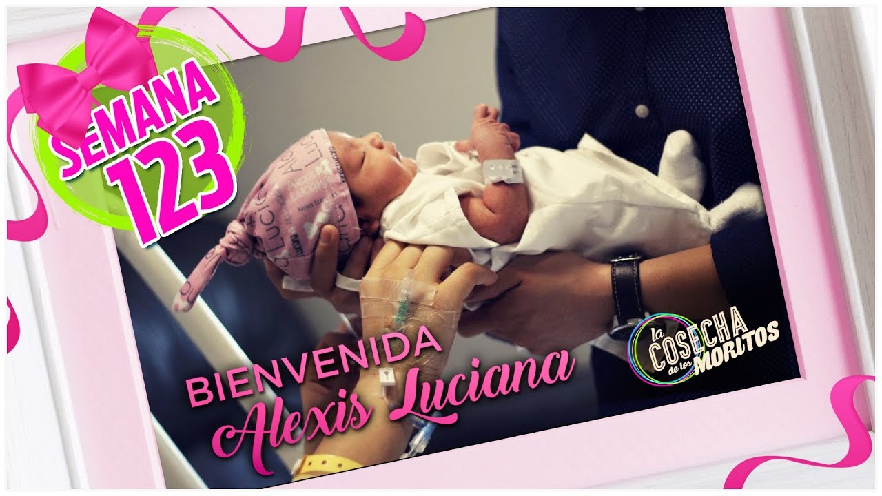 SEMANA 123 / BIENVENIDA AL MUNDO ALEXIS LUCIANA