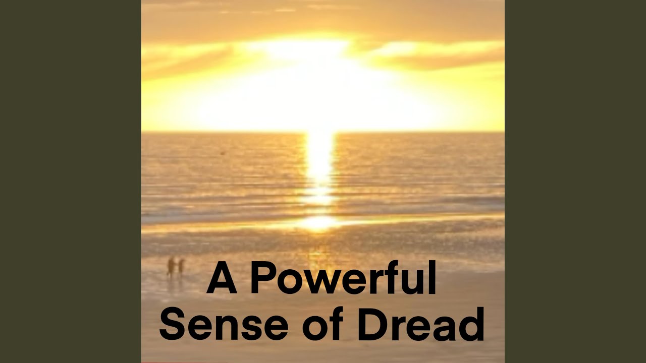 A Powerful Sense of Dread