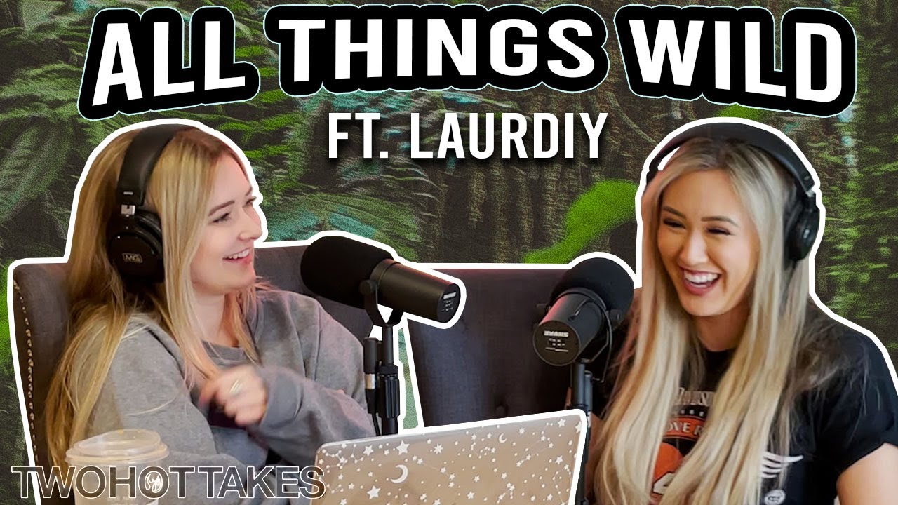 All Things Wild -- Ft. LaurDIY -- Two Hot Takes Podcast