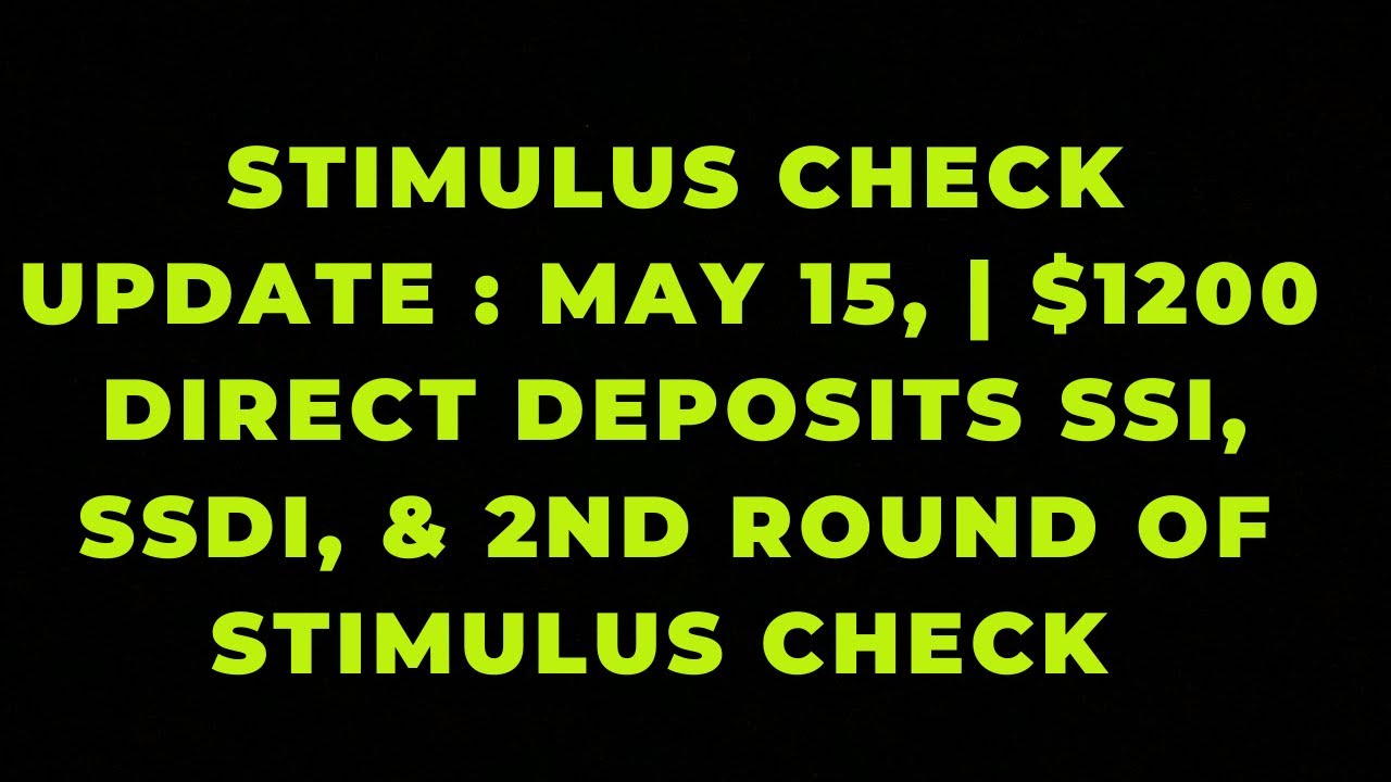 STIMULUS CHECK UPDATE : MAY 15, | $1200  Direct Deposits SSI, SSDI, & 2nd Round of Stimulus Check