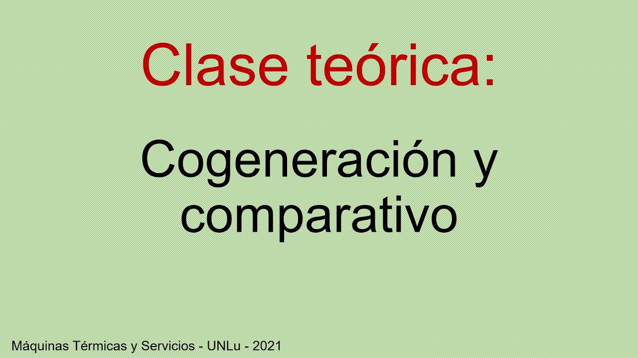 Clase teórica: Cogeneración y comparativo de tecnologías para la generación de energía eléctrica.