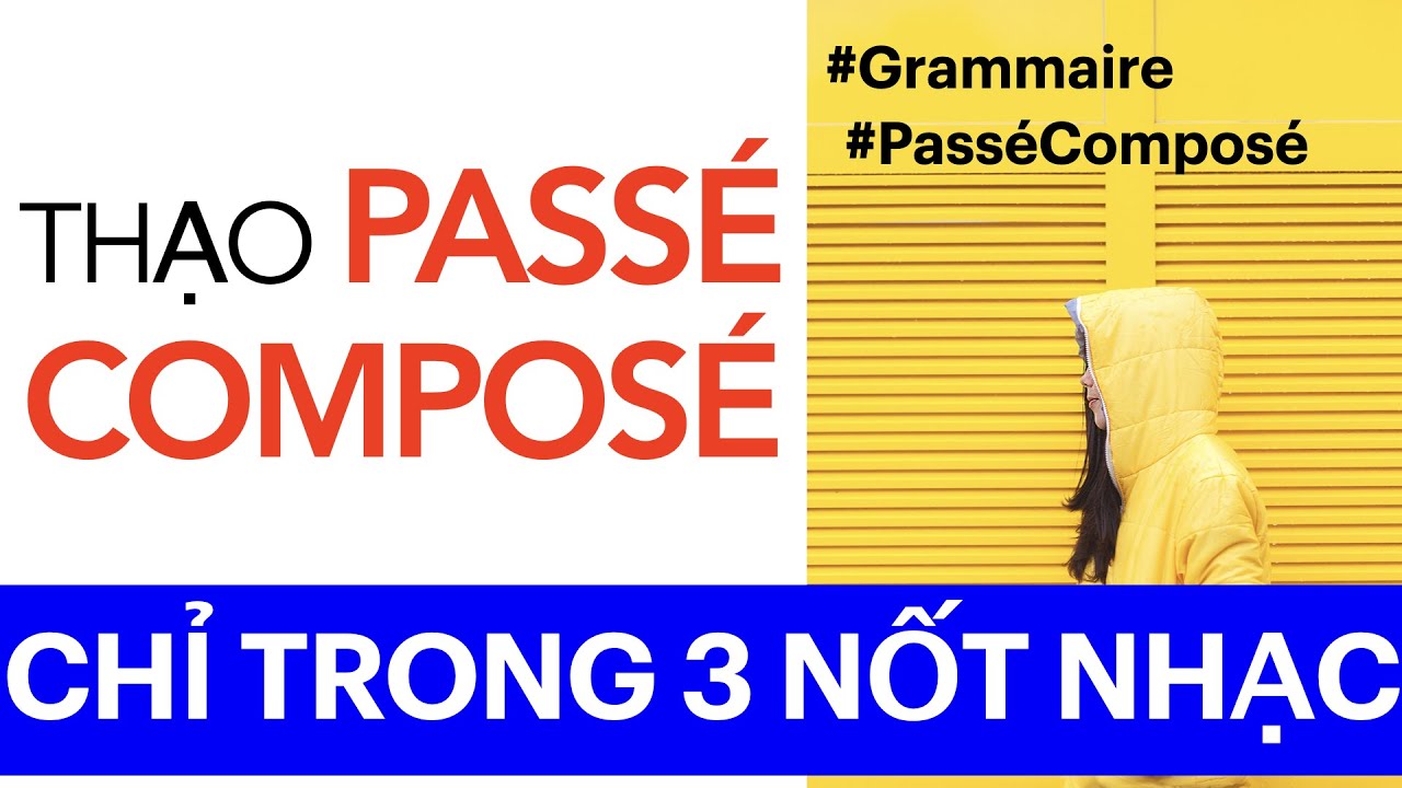 Bài 1.Thạo passé composé trong 3 nốt nhạc | Các thì trong tiếng Pháp