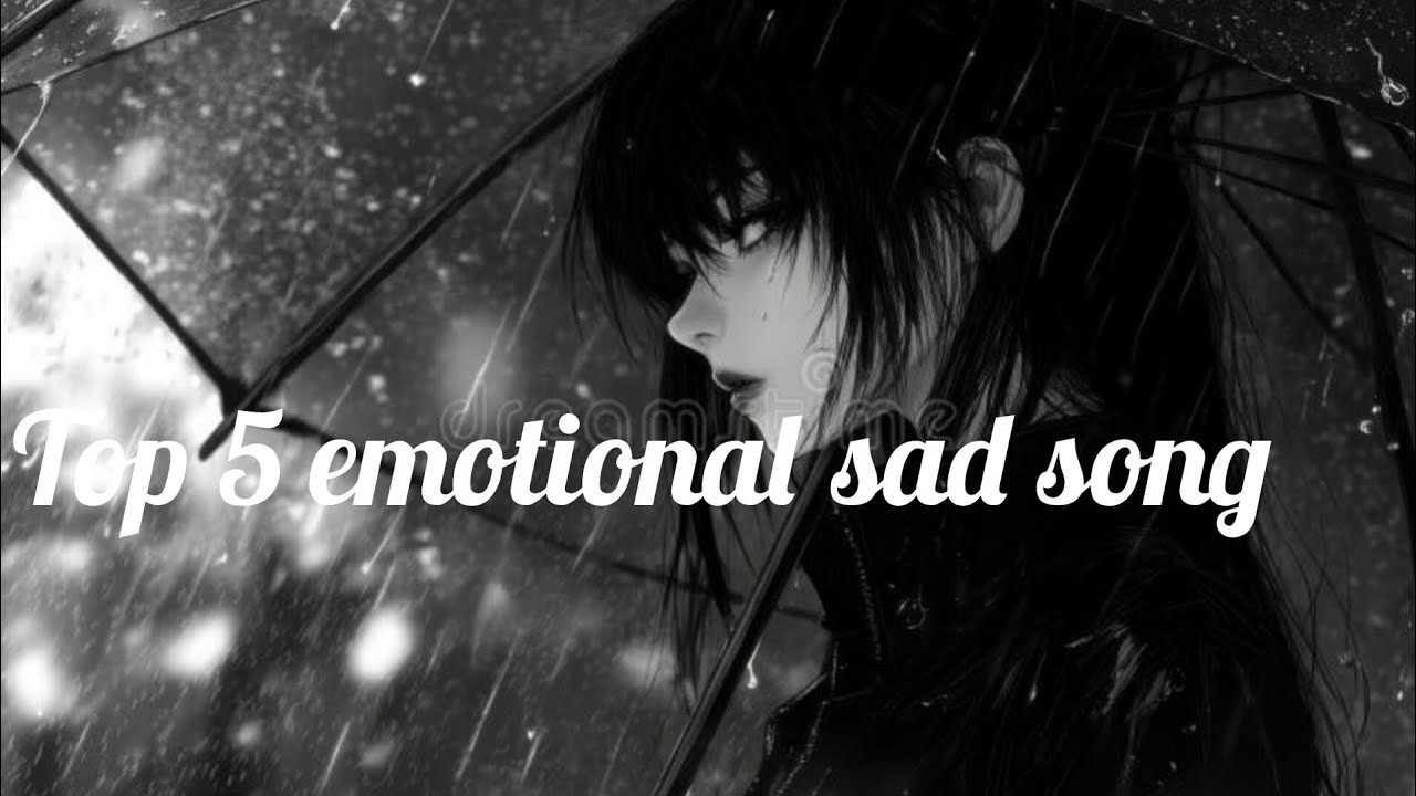 Top 5 new emotional sad songs