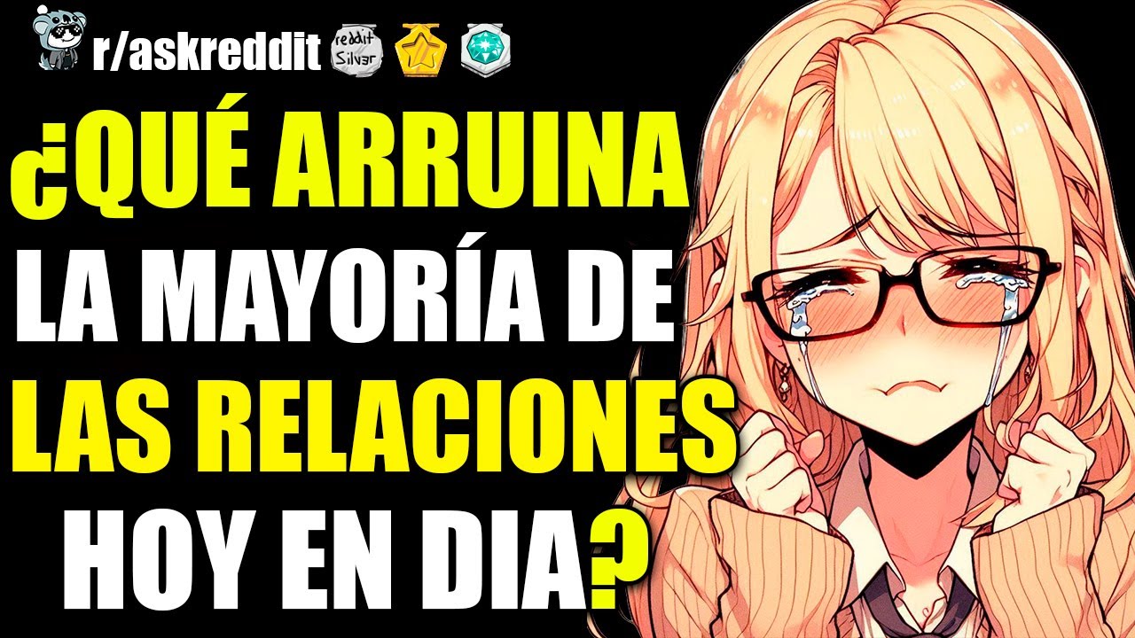 ¿QUÉ ESTÁ ARRUINANDO LA MAYORÍA DE LAS RELACIONES HOY EN DIA? 😞 - PREGUNTAS DE REDDIT.