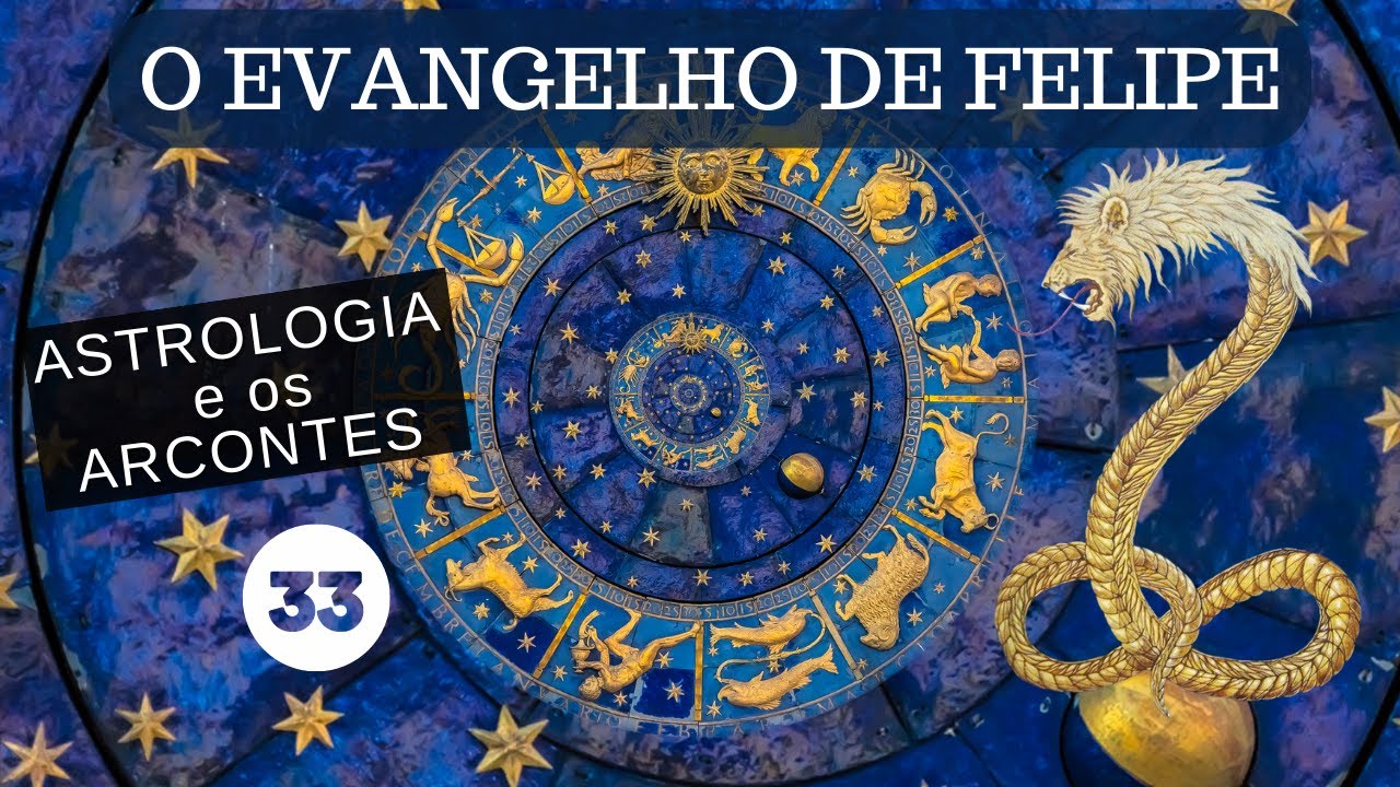 (Video 33) - EVANGELHO DE FELIPE - Astrologia e os Arcontes